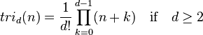 tri_d(n)= \frac {1}{d!}\prod_{k=0}^{d-1} (n+k)\quad \mbox{if}\quad d\ge 2