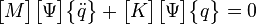 \begin{bmatrix}M\end{bmatrix}\begin{bmatrix} \Psi \end{bmatrix}\begin{Bmatrix}\ddot{q}\end{Bmatrix}+\begin{bmatrix}K\end{bmatrix} \begin{bmatrix} \Psi \end{bmatrix} \begin{Bmatrix} q\end{Bmatrix}=0