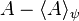 A - \lang A\rang_\psi