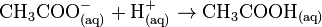 \mathrm{CH_3COO^-_{(aq)}+H^+_{(aq)} \to CH_3COOH_{(aq)}}