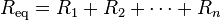 
R_\mathrm{eq} = R_1  + R_2 + \cdots + R_n
