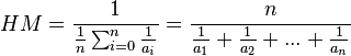 HM = \frac{1}{\frac{1}{n}\sum_{i=0}^n \frac{1}{a_i}}=\frac{n}{\frac{1}{a_1}+\frac{1}{a_2}+...+\frac{1}{a_n}}