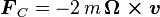 \boldsymbol{ F}_C = -2 \, m \, \boldsymbol{\Omega \times v}