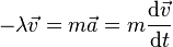 - \lambda \vec{v} = m \vec{a} = m {\mathrm{d}\vec{v} \over \mathrm{d}t}