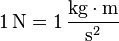 1\, \mathrm{N}=1\, \frac{\mathrm{kg} \cdot \mathrm{m}}{\mathrm{s}^{2}}