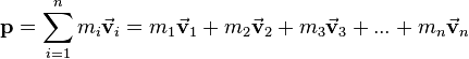\mathbf{p}= \sum_{i = 1}^n m_i \vec\mathbf{v}_i = m_1 \vec\mathbf{v}_1 + m_2 \vec\mathbf{v}_2 + m_3 \vec\mathbf{v}_3 + ... + m_n \vec\mathbf{v}_n