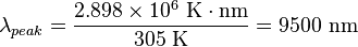 \lambda_{peak} = \frac{2.898\times 10^6 \ \mathrm{K} \cdot \mathrm{nm}}{305 \ \mathrm{K}} = 9500 \ \mathrm{nm} \,