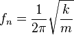 f_n = {1\over {2 \pi}} \sqrt{k \over m} \!