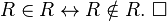R \in R \leftrightarrow R \notin R. \ \square\,\!
