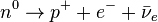 n^0 \rightarrow p^+ + e^- + \bar{\nu}_e