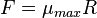 \ F=\mu_{max} R
