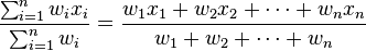 \frac{ \sum_{i=1}^n w_i x_i}{\sum_{i=1}^n w_i} = \frac{w_1 x_1 + w_2 x_2 + \cdots + w_n x_n}{w_1 + w_2 + \cdots + w_n}
