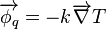 \overrightarrow{\phi_q} = - k \overrightarrow{\nabla} T