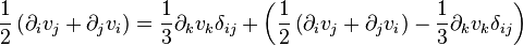 \frac{1}{2}\left(\partial_i v_j+\partial_j v_i\right) = \frac{1}{3}\partial_k v_k \delta_{ij}+\left(
\frac{1}{2}\left(\partial_i v_j+\partial_j v_i\right)-\frac{1}{3}\partial_k v_k \delta_{ij}\right)