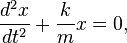 \frac{d^2 x}{dt^2} + \frac{k}{m} x = 0, \,