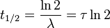 t_{1/2} = \frac{\ln 2}{\lambda} = \tau \ln 2