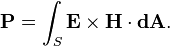 \mathbf{P} = \int_S \mathbf{E} \times \mathbf{H} \cdot \mathbf{dA}. \,