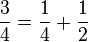 \frac{3}{4} = \frac{1}{4} + \frac{1}{2}