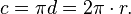 c = \pi d = 2\pi \cdot r.
