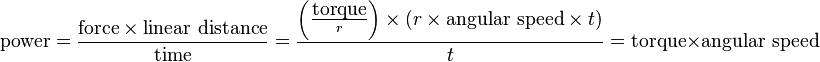 \ Mbox {poder} = \ frac {\ mbox {força} \ times \ mbox {distância linear}} {\ mbox {tempo}} = \ frac {\ left (\ frac {\ mbox {torque}} {r} \ direita) \ times (r \ times \ mbox {velocidade angular} \ times t)} {t} = \ mbox {} binário \ times \ mbox {} velocidade angular