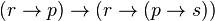 (r \rightarrow p) \rightarrow (r \rightarrow (p \rightarrow s))