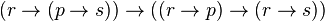 (r \rightarrow (p\rightarrow s)) \rightarrow ((r \rightarrow p) \rightarrow (r \rightarrow s))