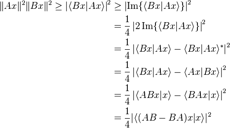 \begin{align}
\|A x \|^2 \|B x \|^2 \geq \left|\langle B x | A x \rangle\right |^2 &\geq \left|\mathrm{Im}\{\langle B x | A x \rangle\}\right |^2 \\
&= \frac{1}{4} \left|2 \, \mathrm{Im}\{\langle B x | A x \rangle\}\right |^2 \\
&= \frac{1}{4} \left| \langle B x | A x \rangle - \langle B x | A x \rangle^{*} \right |^2 \\
&= \frac{1}{4} \left| \langle B x | A x \rangle - \langle A x | B x \rangle \right |^2 \\
&= \frac{1}{4} \left| \langle A B x | x \rangle - \langle B A x | x \rangle \right |^2 \\
&= \frac{1}{4} |\langle (AB - BA)x | x \rangle|^2
\end{align}