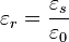 \varepsilon_{r} = \frac{\varepsilon_{s}}{\varepsilon_{0}}