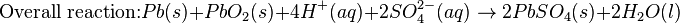 \mbox{Overall reaction:} Pb(s) + PbO_{2}(s) + 4H^{+}(aq)+2SO^{2-}_{4}(aq) \rightarrow 2PbSO_{4}(s) + 2H_{2}O(l)