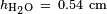 \scriptstyle h_\mathrm{H_2O}\ =\ 0.54\ \mathrm{cm}