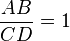 {AB \over CD} = 1