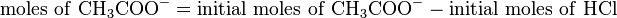 \mathrm{moles\ of\ CH_3COO^- = initial\ moles\ of\ CH_3COO^- - initial\ moles\ of\ HCl}