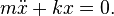 m \ddot{x} + k x = 0.