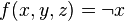 f(x,y,z)=\lnot x