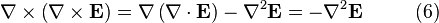  \nabla \times \left(\nabla \times \mathbf{E} \right) = \nabla\left(\nabla \cdot \mathbf{E} \right) - \nabla^2 \mathbf{E} = - \nabla^2 \mathbf{E} \qquad \ \ (6) \,