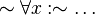 \sim\forall x:\sim\ldots