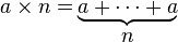 {{a \times n = } \atop {\ }} {{\underbrace{a + \cdots + a}} \atop n}
