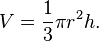V = \frac{1}{3} \pi r^2 h. 