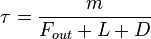 \tau = \frac{m}{F_{out}+L+D}
