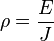 \rho={E \over J}