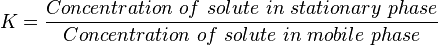 K = \frac{Concentration\ of\ solute\ in\ stationary\ phase} {Concentration\ of\ solute\ in\ mobile\ phase}