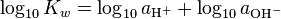 \log _{10} K_w  = \log _{10} a_{{\rm{H}}^ +  }  + \log _{10} a_{{\rm{OH}}^ -  }