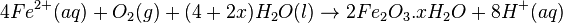 4Fe^{2+}(aq) + O_{2}(g) + (4+2x)H_{2}O(l) \rightarrow 2Fe_{2}O_{3}.xH_{2}O + 8H^{+}(aq)