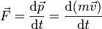 \vec{F} = {\mathrm{d}\vec{p} \over \mathrm{d}t} = {\mathrm{d}(m \vec{v}) \over \mathrm{d}t}
