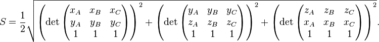 S=\frac{1}{2} \sqrt{ \left( \det\begin{pmatrix} x_A & x_B & x_C \\ y_A & y_B & y_C \\ 1 & 1 & 1 \end{pmatrix} \right)^2 +
\left( \det\begin{pmatrix} y_A & y_B & y_C \\ z_A & z_B & z_C \\ 1 & 1 & 1 \end{pmatrix} \right)^2 +
\left( \det\begin{pmatrix} z_A & z_B & z_C \\ x_A & x_B & x_C \\ 1 & 1 & 1 \end{pmatrix} \right)^2 }.