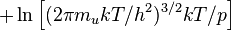  + \ln\left[ (2\pi m_u k T / h^2)^{3/2} k T / p \right]