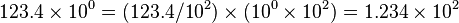 123.4\times10^0 = (123.4/10^2) \times (10^0\times10^2) = 1.234\times10^2