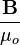 \frac{\mathbf{B}}{\mu_o}