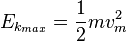 E_{k_{max}} = \frac{1}{2} m v_m^2 