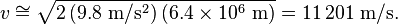 v\cong\sqrt{2\left(9.8\ {\mathrm{m}/\mathrm{s}^2}\right)(6.4\times 10^6\ \mathrm{m})}= 11\,201\ \mathrm{m}/\mathrm{s}.
